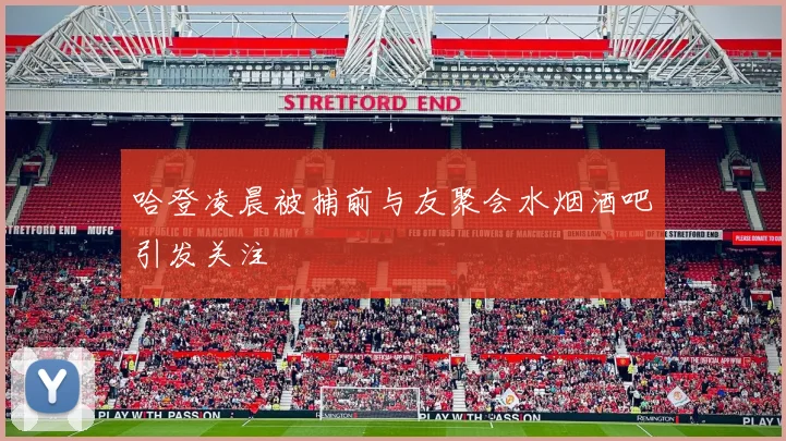 哈登凌晨被捕前与友聚会水烟酒吧引发关注